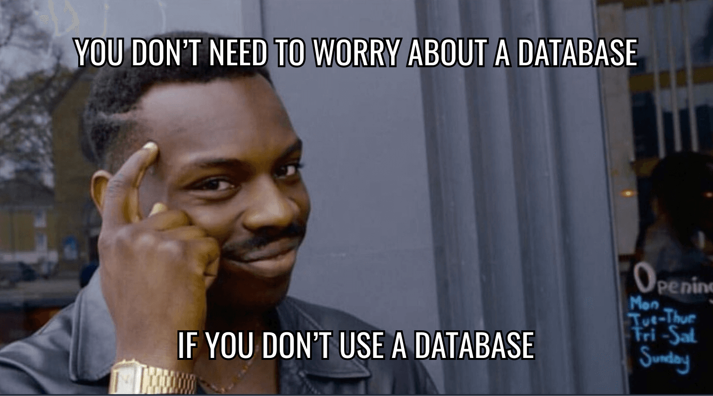 You don't need to worry about a database if you don't use a database