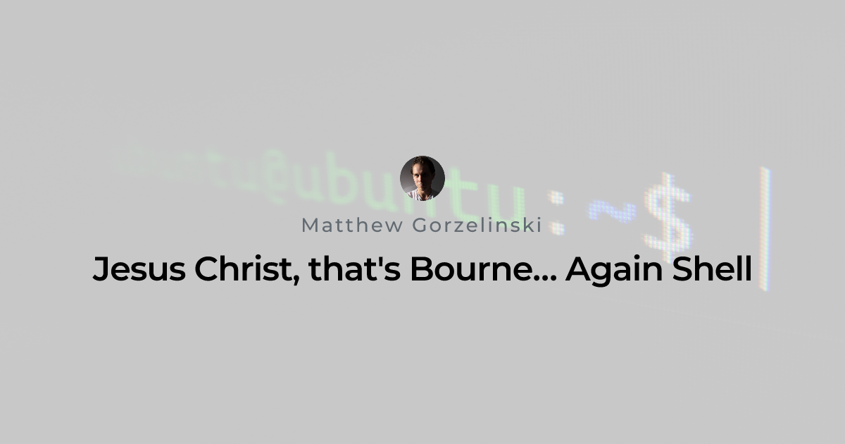 Thompson Shell Jesus Christ, that's Bourne… Again Shell | Matthew Gorzelinski