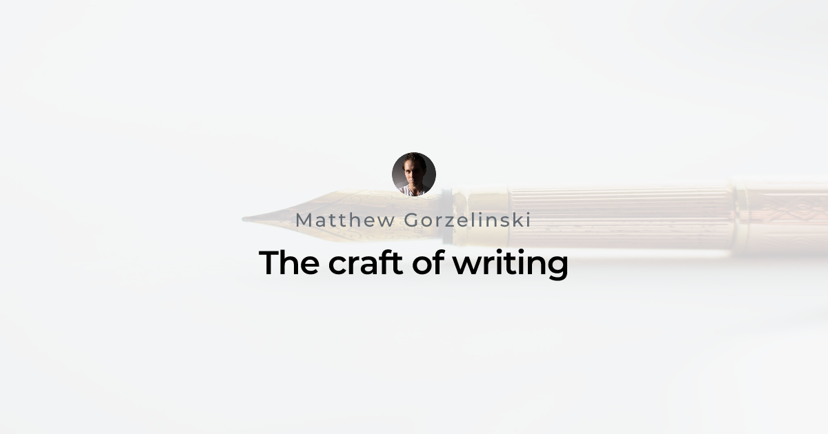 The craft of writing | Matthew Gorzelinski