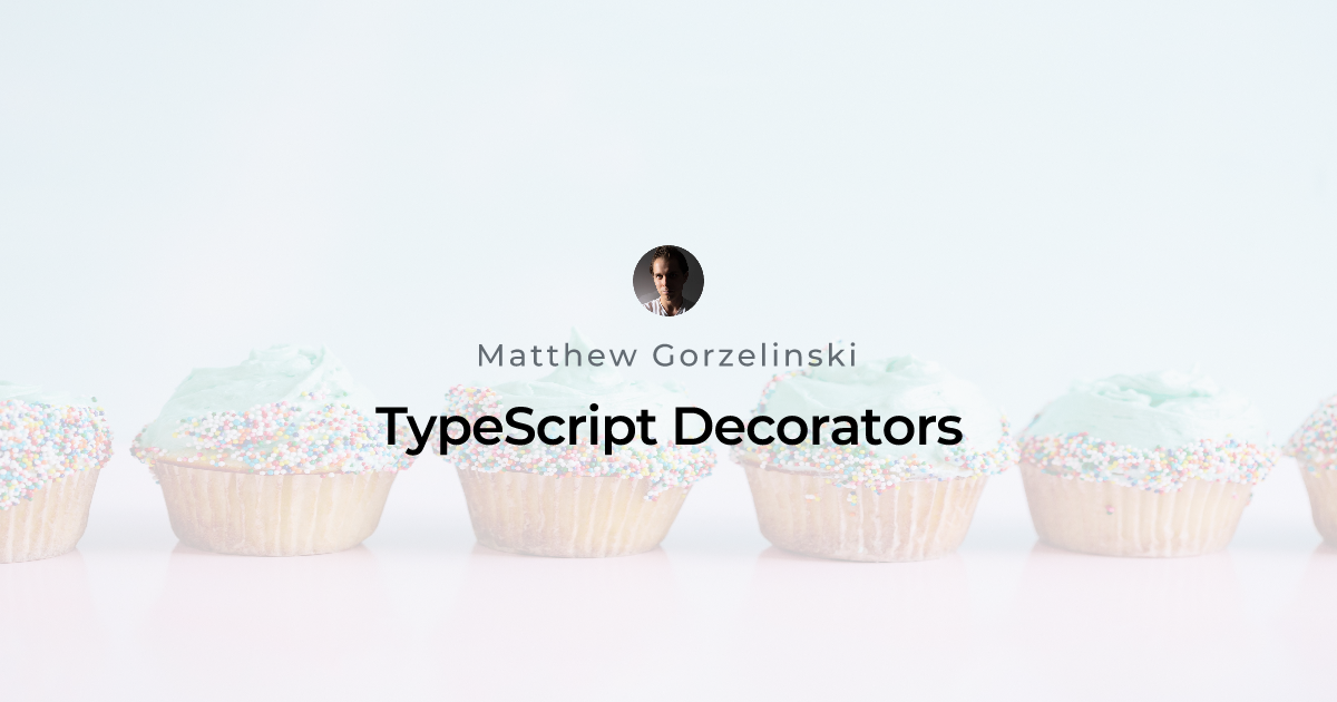 TypeScript Decorators | Matthew Gorzelinski