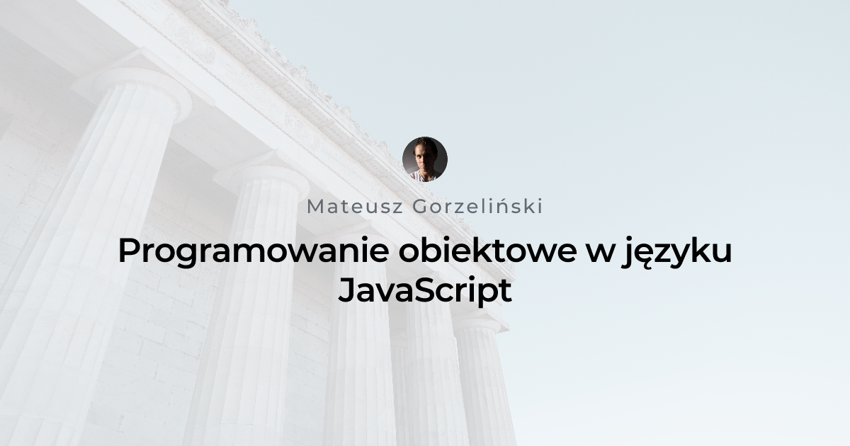 Język Javascript Programowanie obiektowe w języku JavaScript | Mateusz Gorzeliński